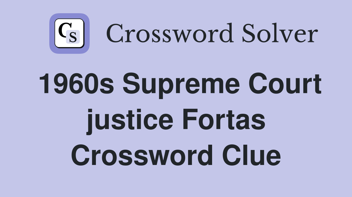 1960s Supreme Court justice Fortas Crossword Clue