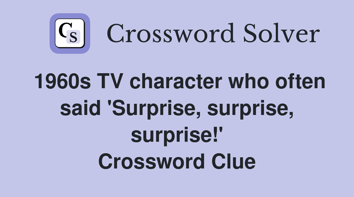 1960s TV character who often said 'Surprise, surprise, surprise!' Crossword Clue