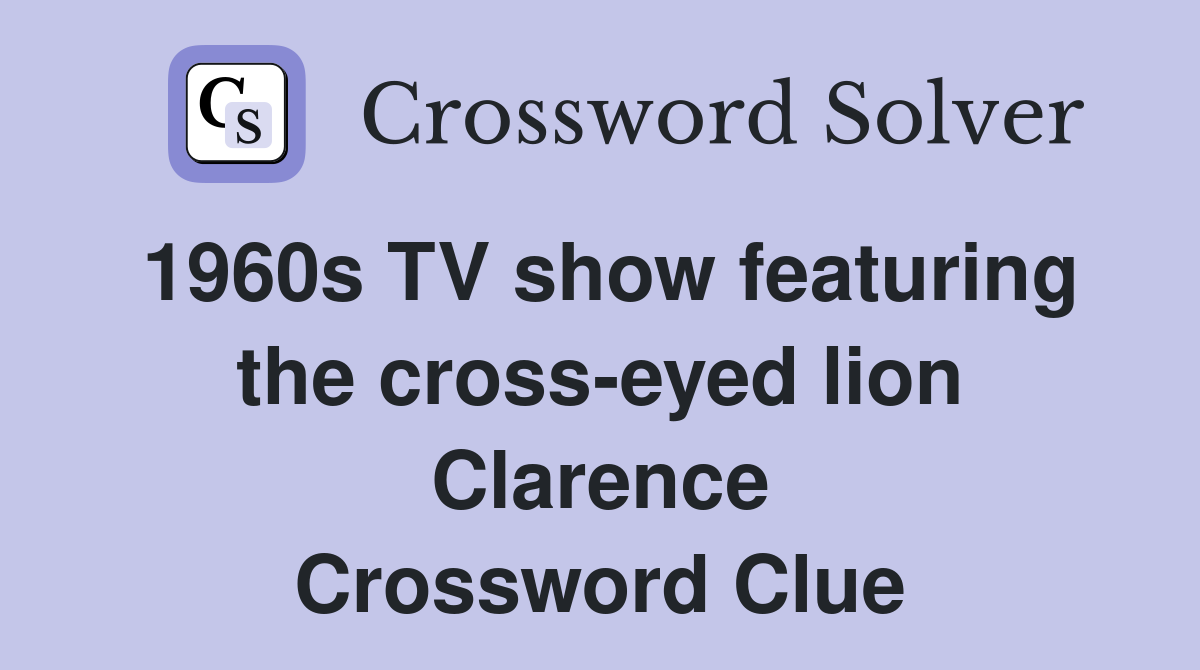 1960s TV show featuring the cross-eyed lion Clarence Crossword Clue