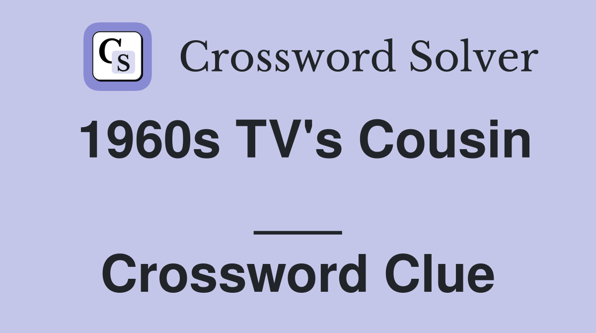 1960s TV's Cousin ___ Crossword Clue
