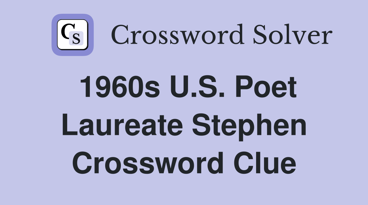 1960s U.S. Poet Laureate Stephen Crossword Clue