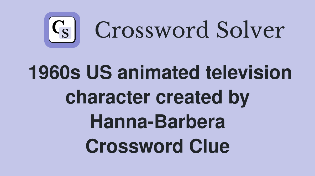 1960s US animated television character created by Hanna-Barbera Crossword Clue