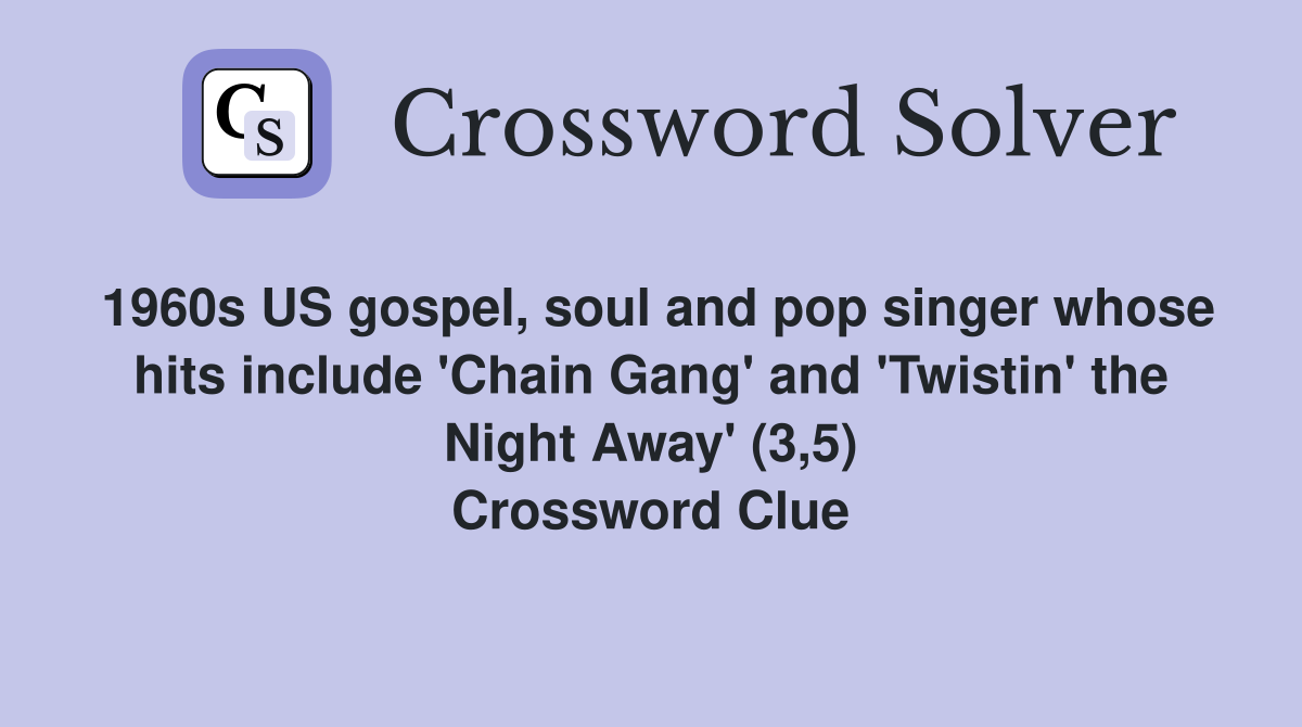 1960s US gospel, soul and pop singer whose hits include 'Chain Gang' and 'Twistin' the Night Away' (3,5) Crossword Clue