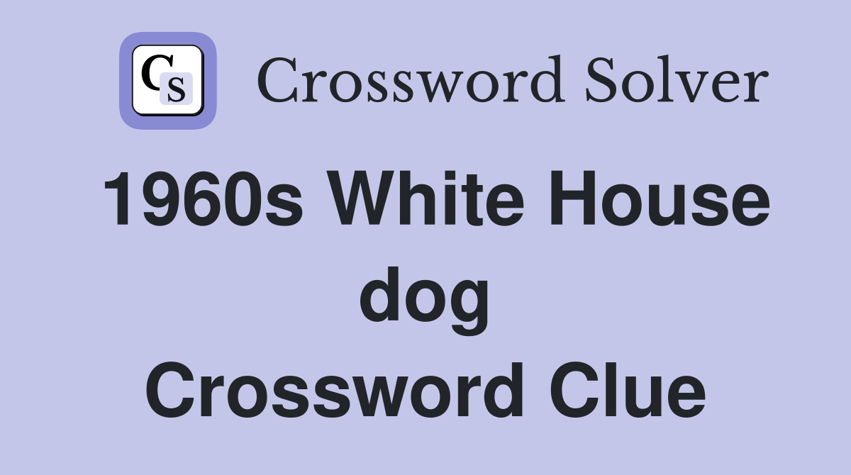 1960s White House dog Crossword Clue