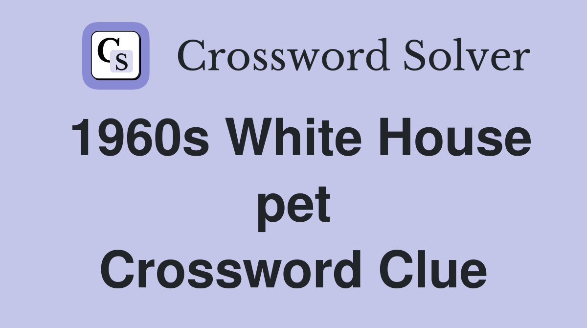 1960s White House pet Crossword Clue