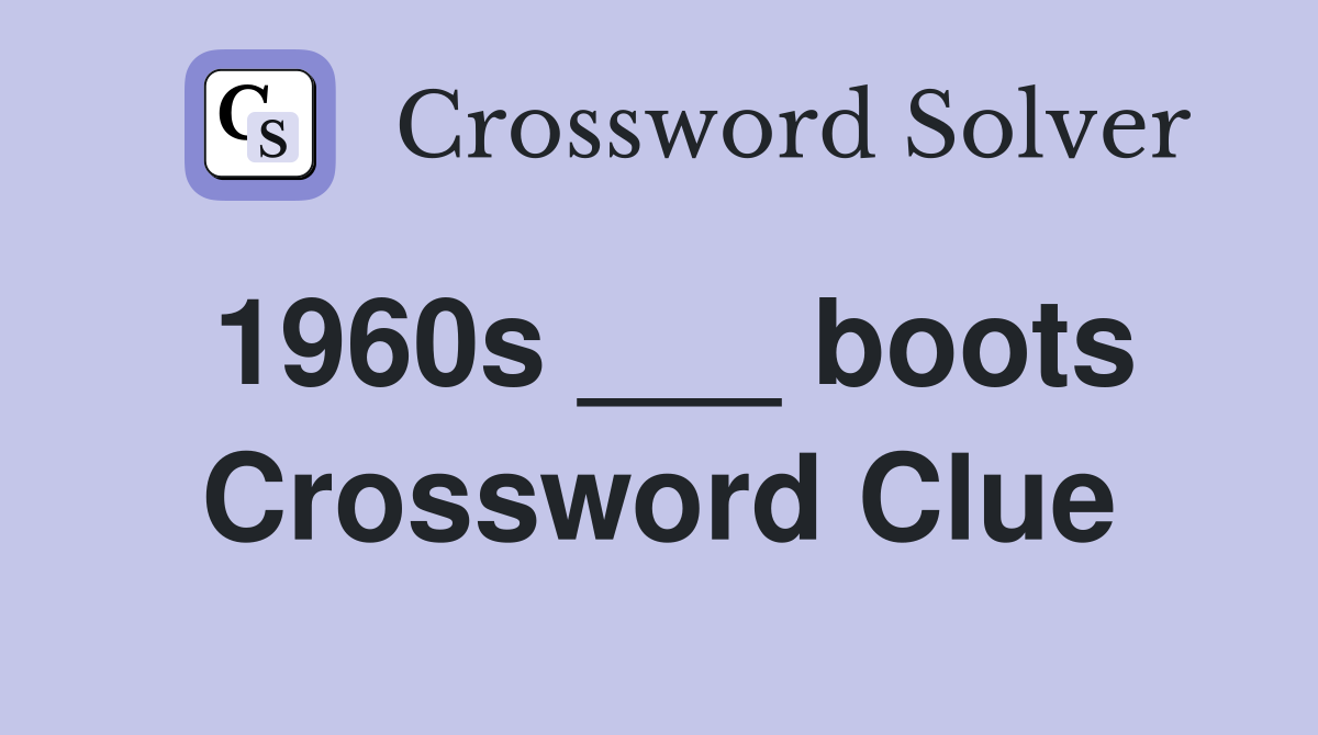 1960s ___ boots Crossword Clue