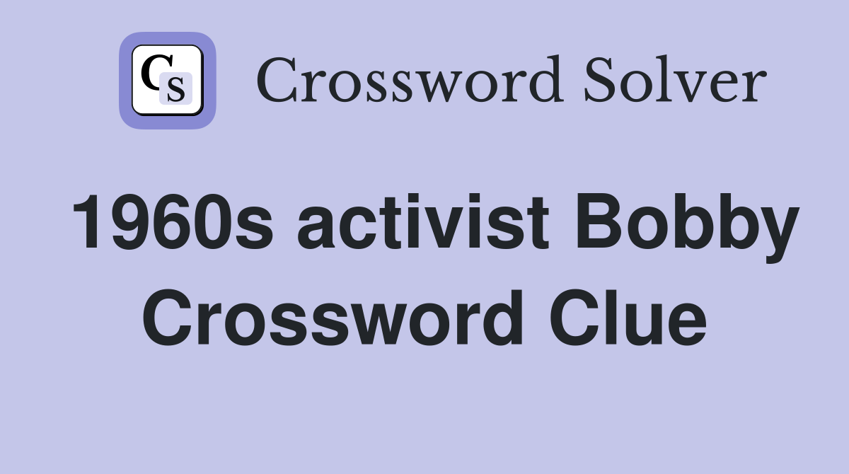 1960s activist Bobby Crossword Clue
