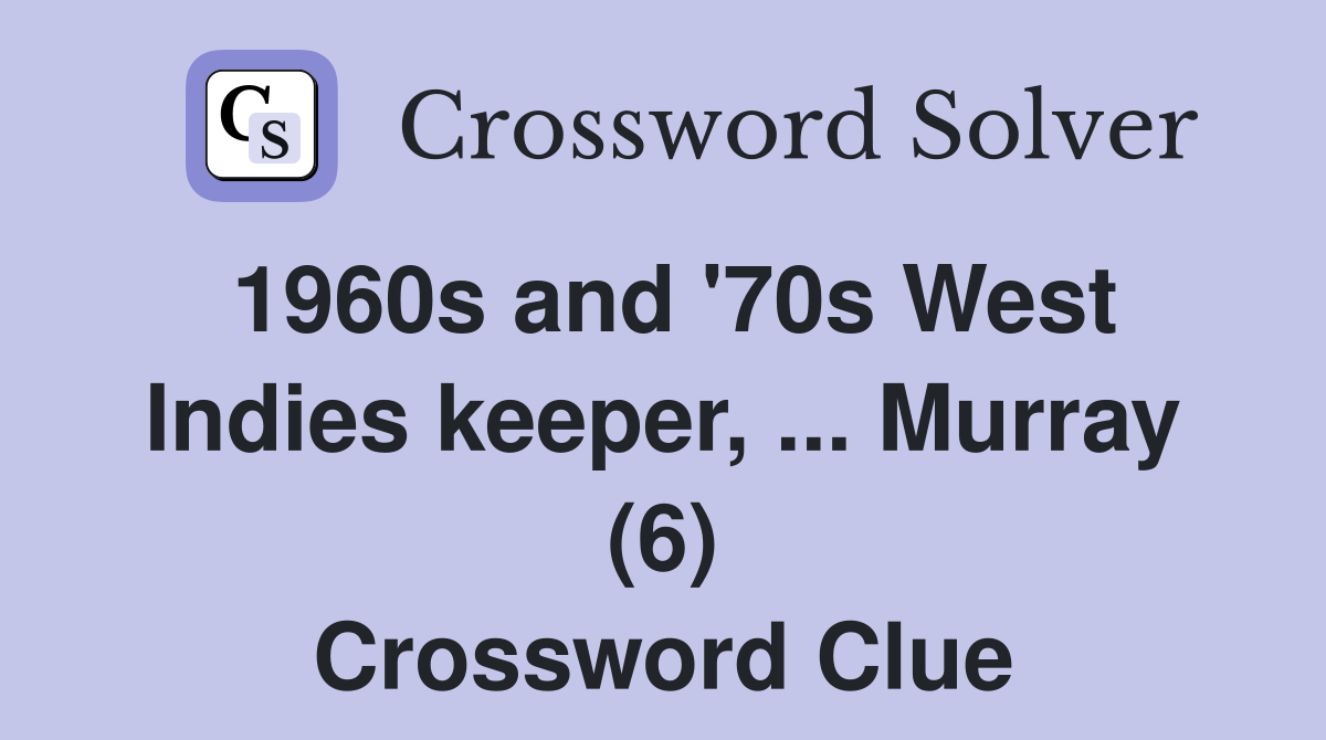 1960s and '70s West Indies keeper, ... Murray (6) Crossword Clue