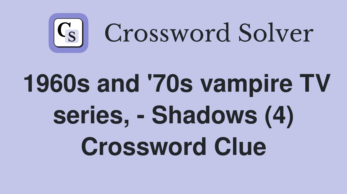 1960s and '70s vampire TV series, - Shadows (4) Crossword Clue