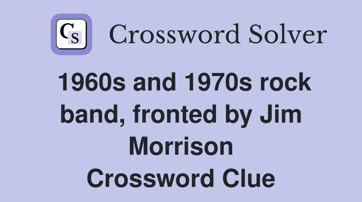 1960s and 1970s rock band, fronted by Jim Morrison Crossword Clue