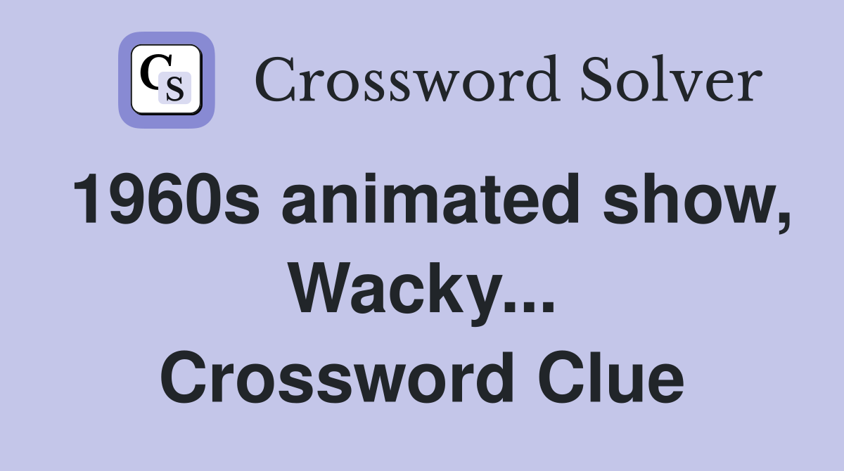 1960s animated show, Wacky... Crossword Clue