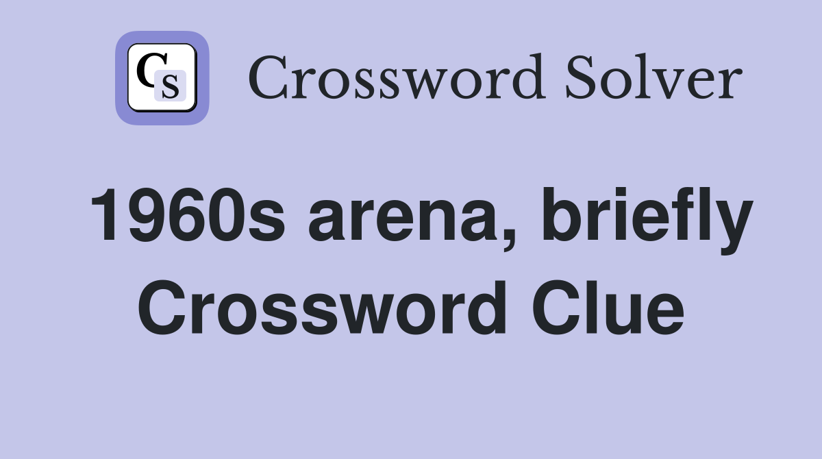 1960s arena, briefly Crossword Clue