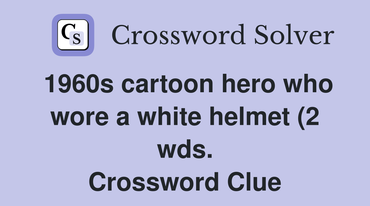 1960s cartoon hero who wore a white helmet (2 wds ) Crossword Clue 1960s cartoon hero who wore a white helmet (2 wds ) Crossword Clue