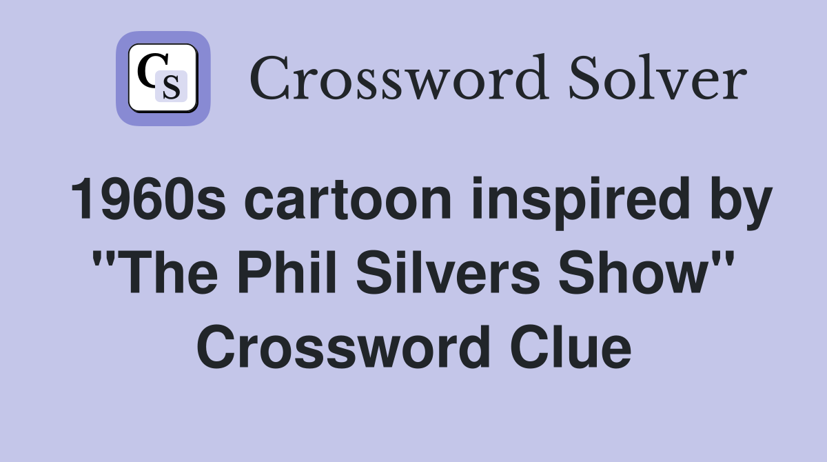 1960s cartoon inspired by "The Phil Silvers Show" Crossword Clue