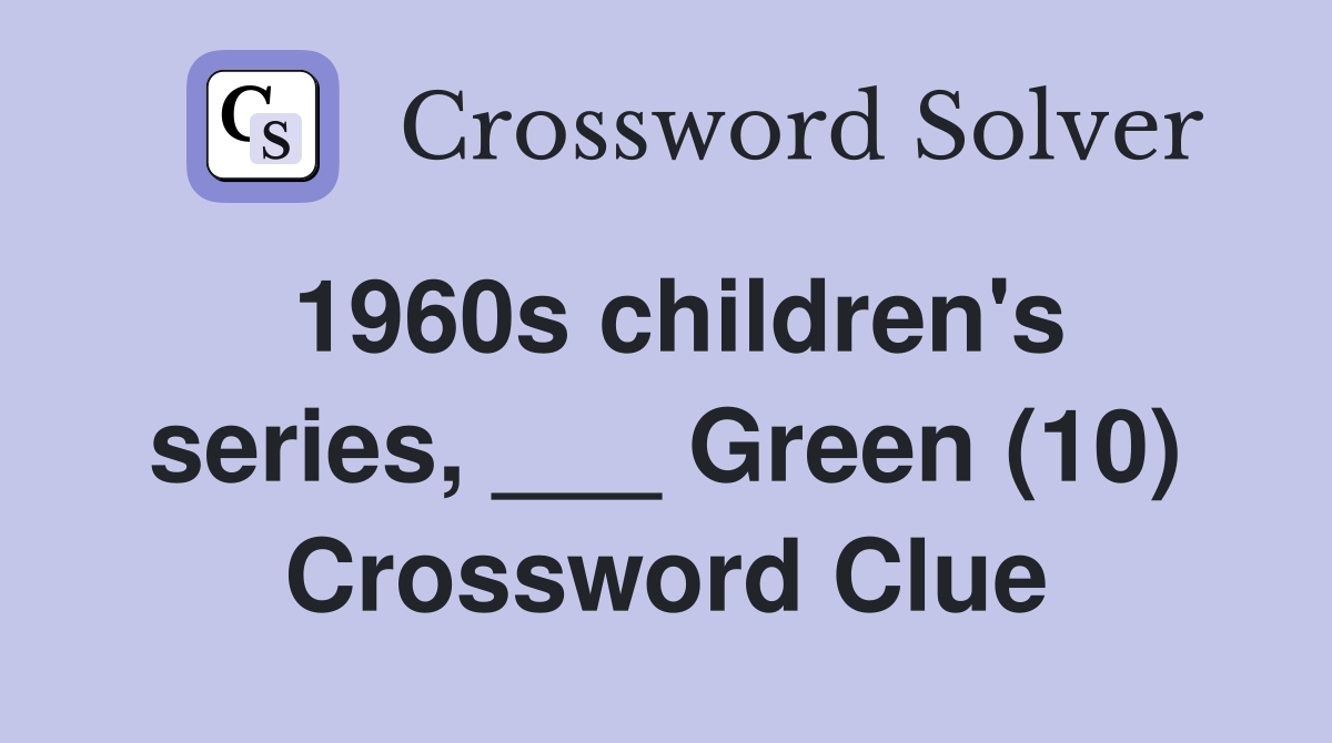 1960s children's series, ___ Green (10) Crossword Clue
