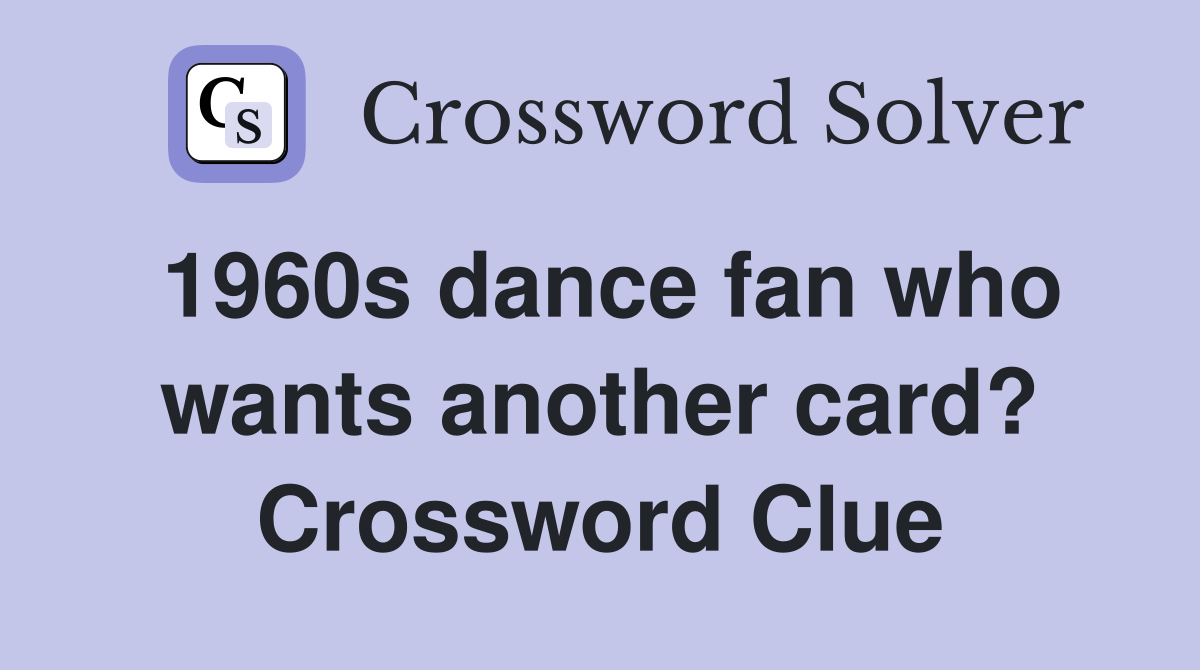 1960s dance fan who wants another card? Crossword Clue