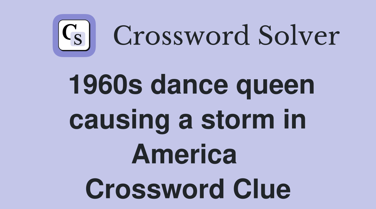 1960s dance queen causing a storm in America  Crossword Clue