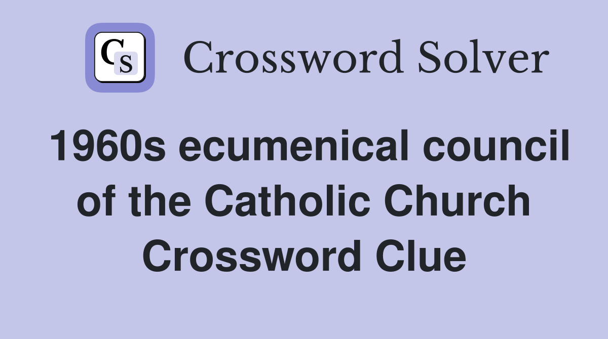 1960s ecumenical council of the Catholic Church Crossword Clue