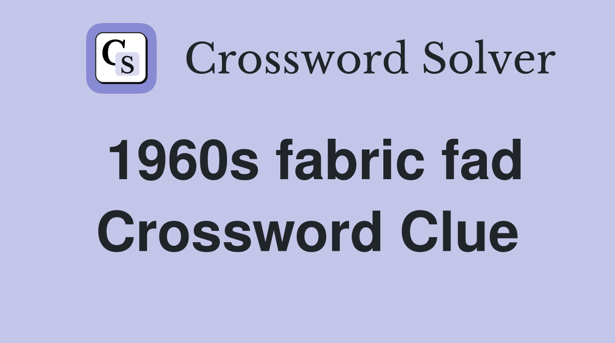 1960s fabric fad Crossword Clue