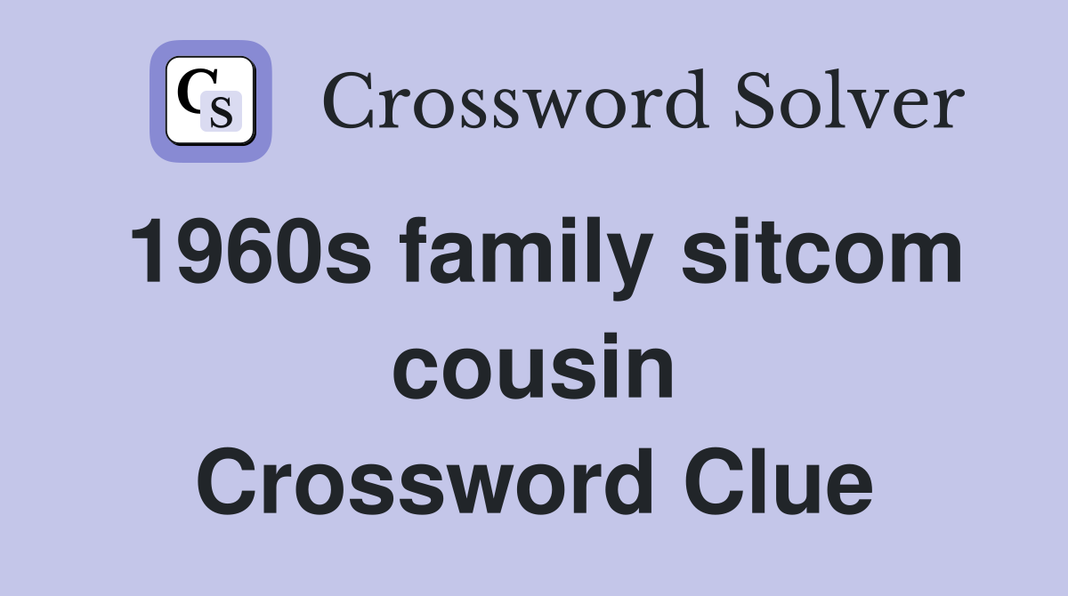 1960s family sitcom cousin Crossword Clue