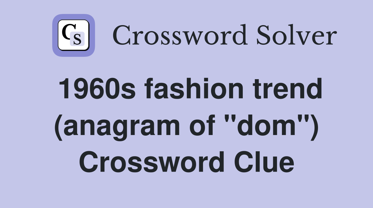 1960s fashion trend (anagram of "dom") Crossword Clue