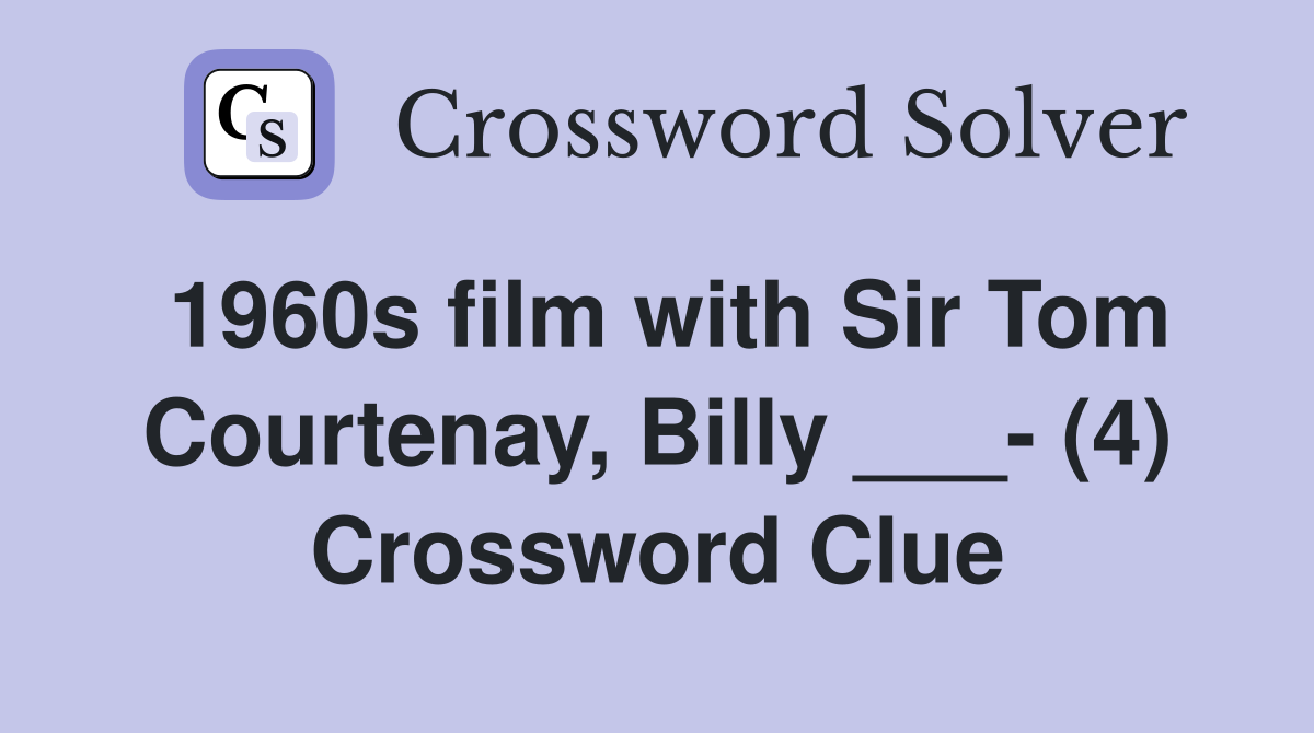 1960s film with Sir Tom Courtenay, Billy ___- (4) Crossword Clue