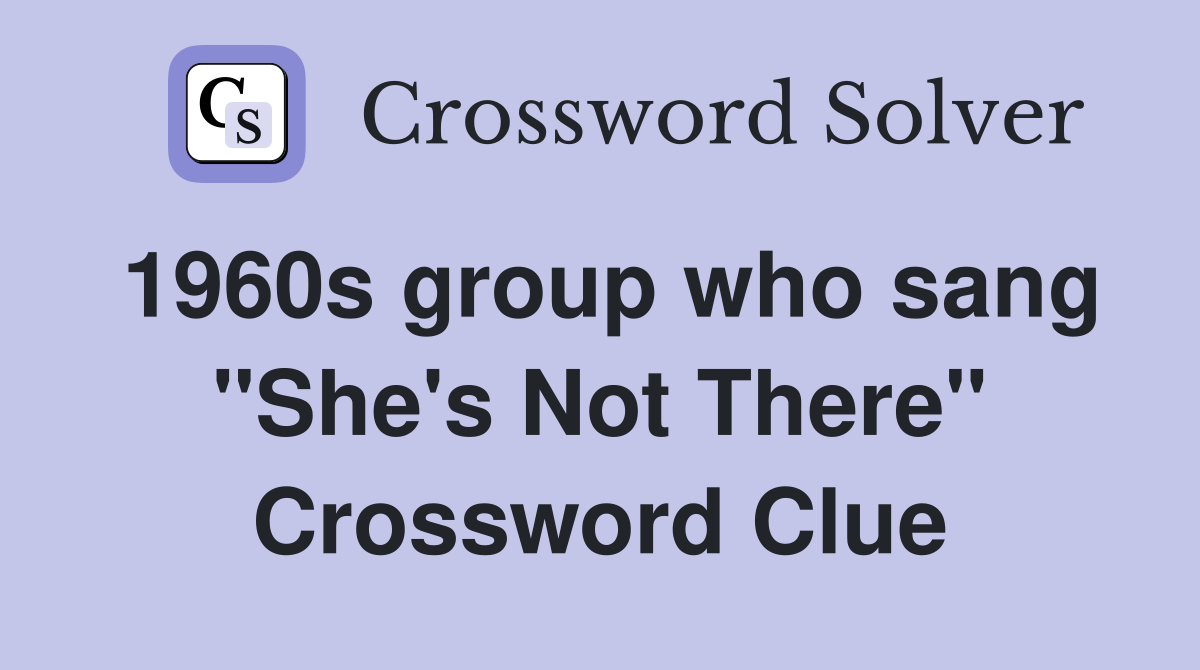 1960s group who sang "She's Not There" Crossword Clue
