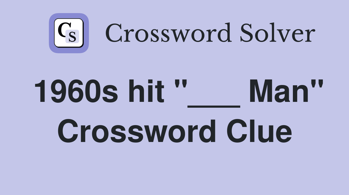 1960s hit "___ Man" Crossword Clue
