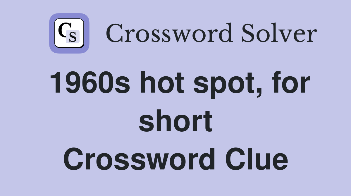 1960s hot spot, for short Crossword Clue
