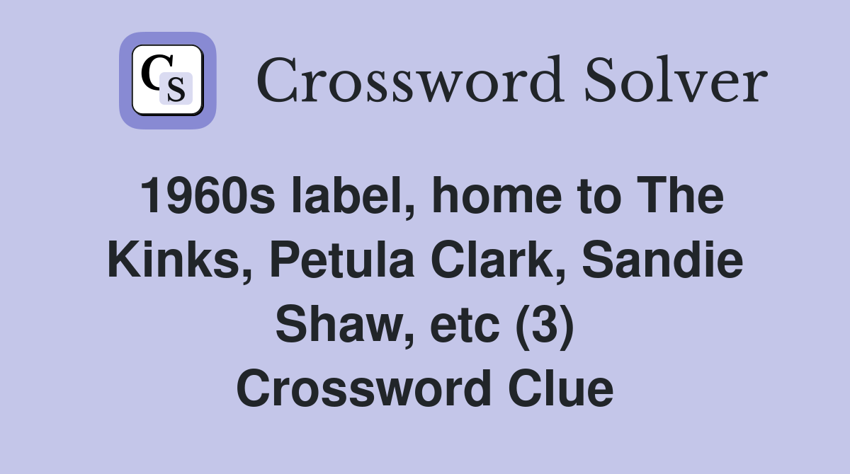 1960s label, home to The Kinks, Petula Clark, Sandie Shaw, etc (3) Crossword Clue