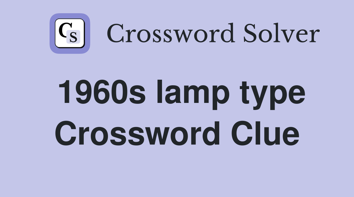 1960s lamp type Crossword Clue
