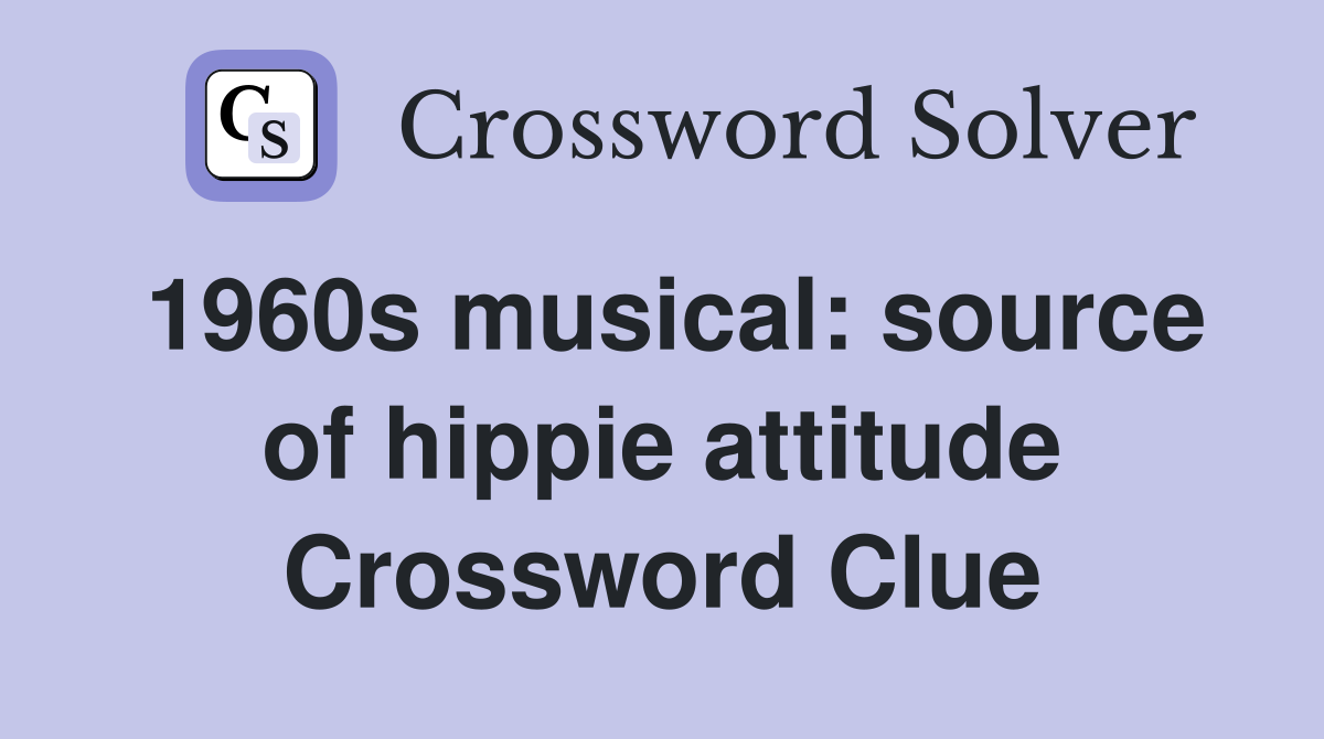 1960s musical: source of hippie attitude Crossword Clue