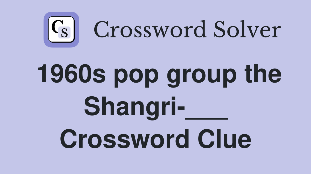 1960s pop group the Shangri-___ Crossword Clue