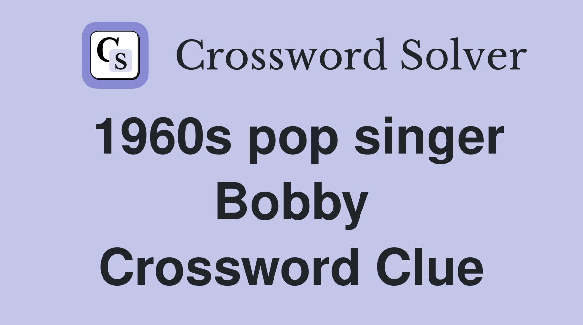 1960s pop singer Bobby Crossword Clue