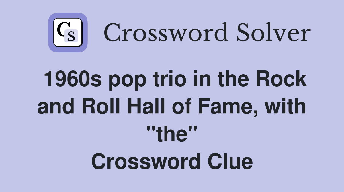 1960s pop trio in the Rock and Roll Hall of Fame, with "the" Crossword Clue