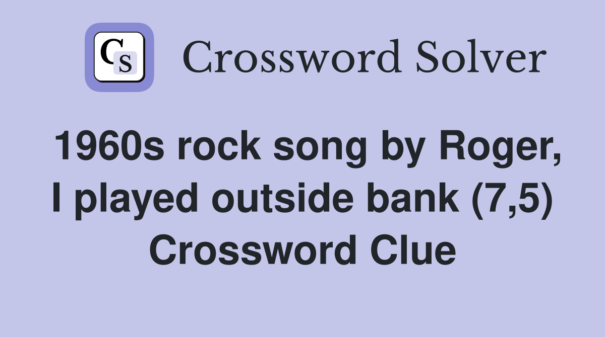 1960s rock song by Roger, I played outside bank (7,5) Crossword Clue