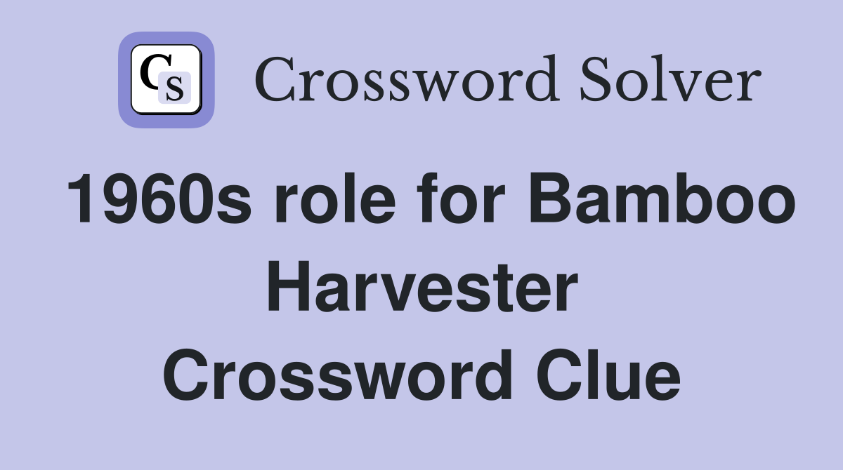 1960s role for Bamboo Harvester Crossword Clue