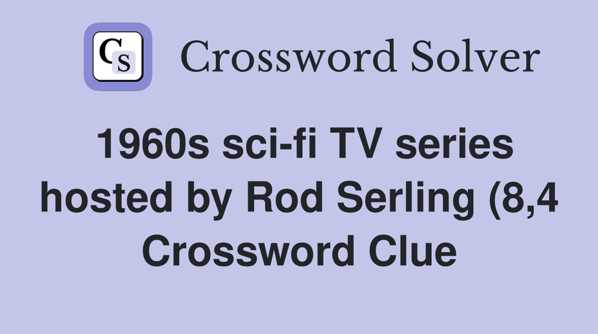 1960s sci fi TV series hosted by Rod Serling (8 4) Crossword Clue 1960s sci fi TV series hosted by Rod Serling (8 4) Crossword Clue