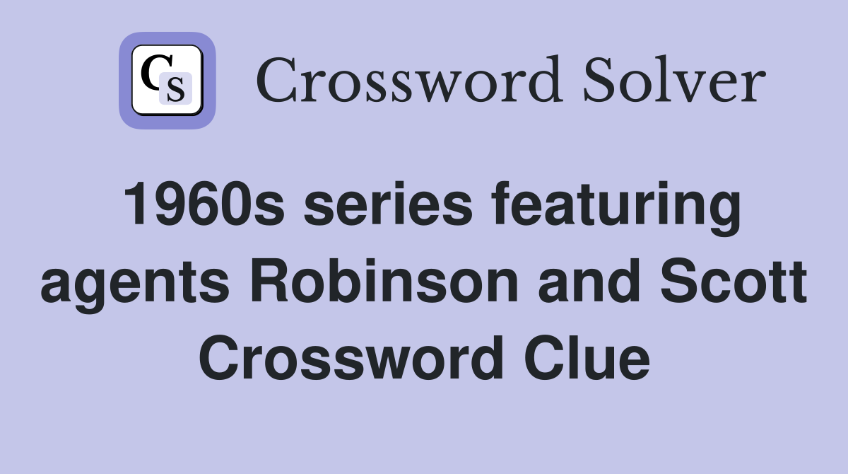 1960s series featuring agents Robinson and Scott Crossword Clue