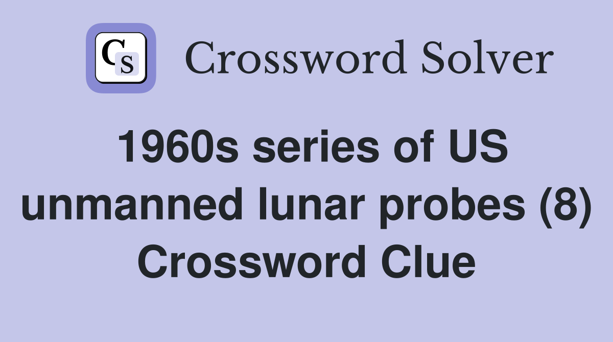 1960s series of US unmanned lunar probes (8) Crossword Clue Answers