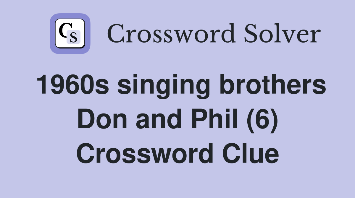 1960s singing brothers Don and Phil (6) Crossword Clue