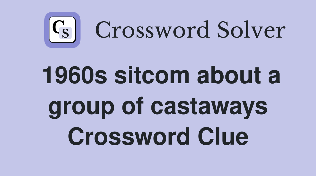 1960s sitcom about a group of castaways Crossword Clue