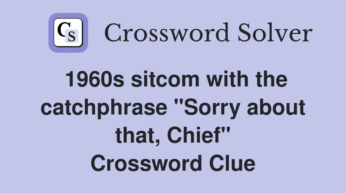 1960s sitcom with the catchphrase "Sorry about that, Chief" Crossword Clue