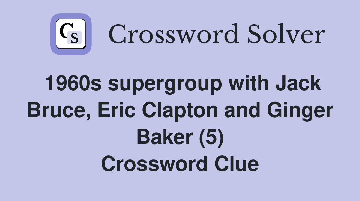 1960s supergroup with Jack Bruce, Eric Clapton and Ginger Baker (5) Crossword Clue