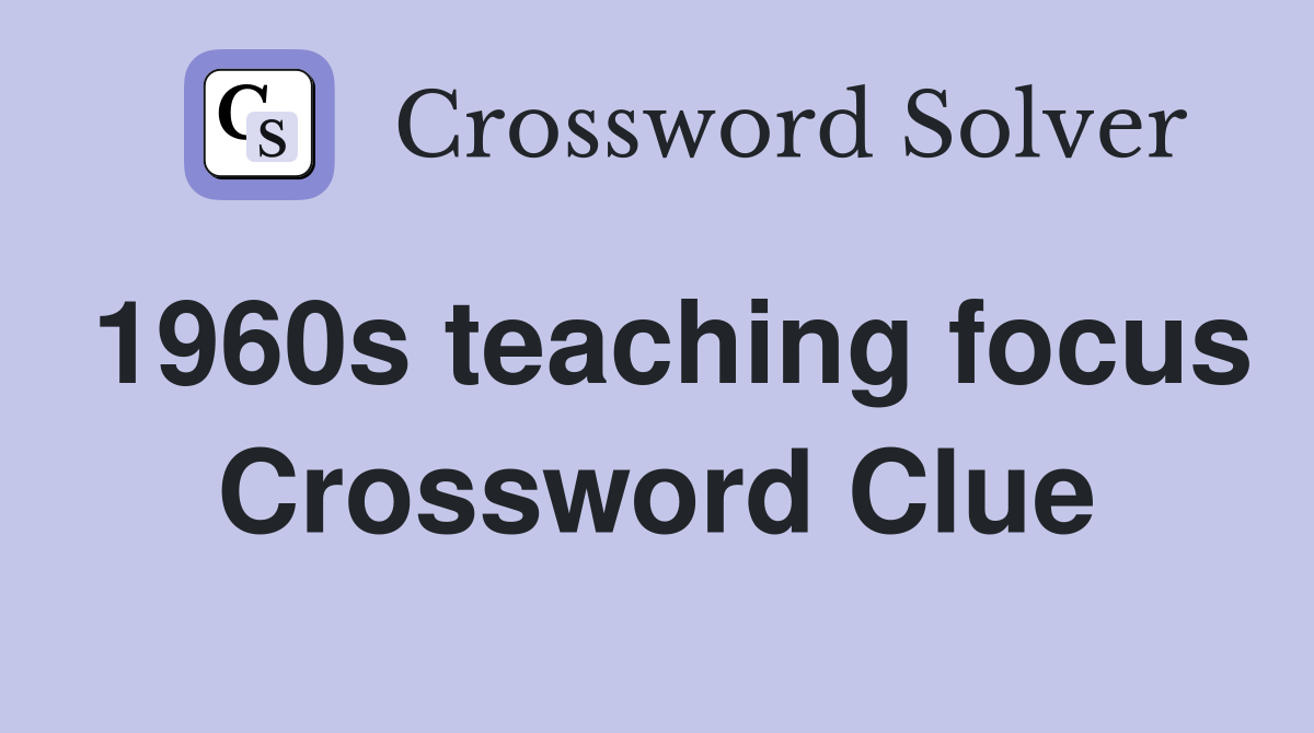1960s teaching focus Crossword Clue