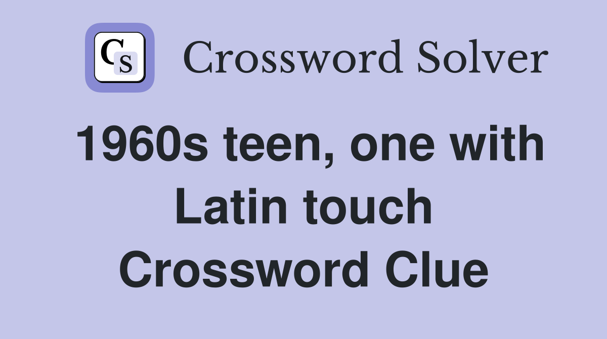 1960s teen, one with Latin touch Crossword Clue