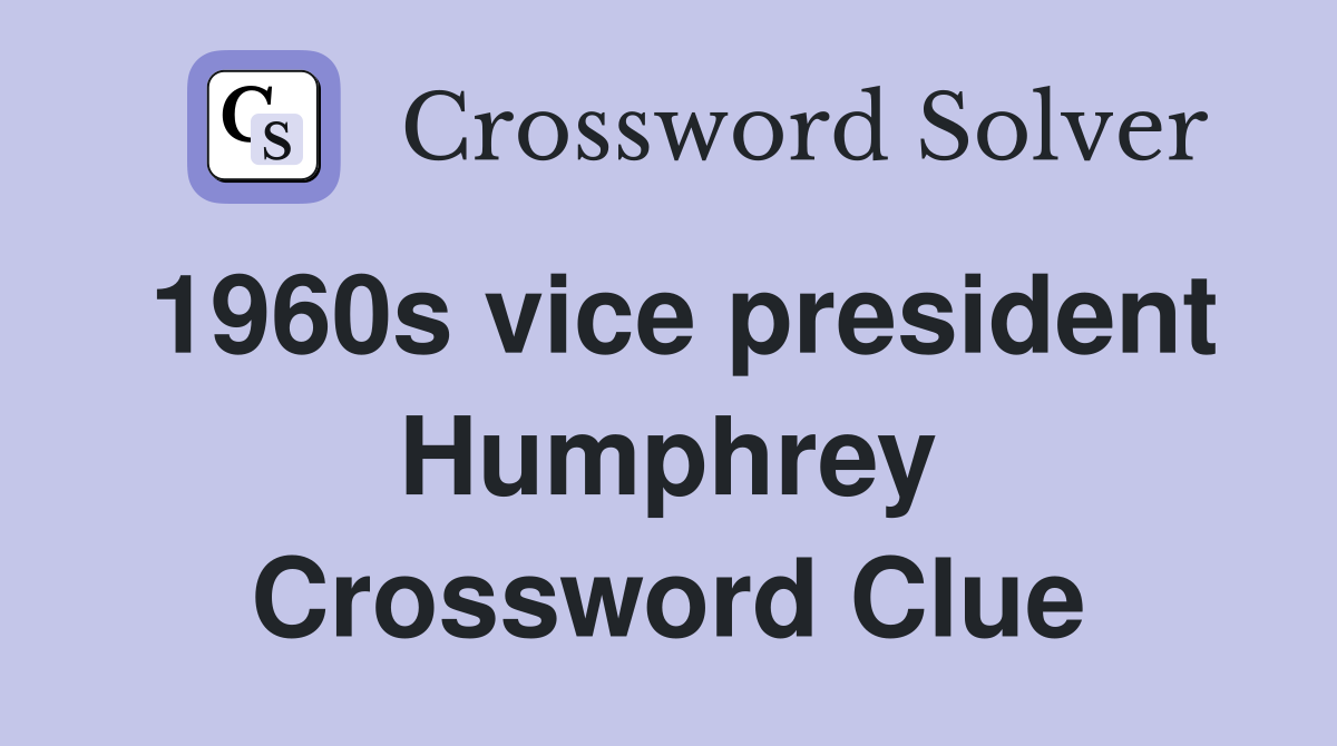 1960s vice president Humphrey Crossword Clue