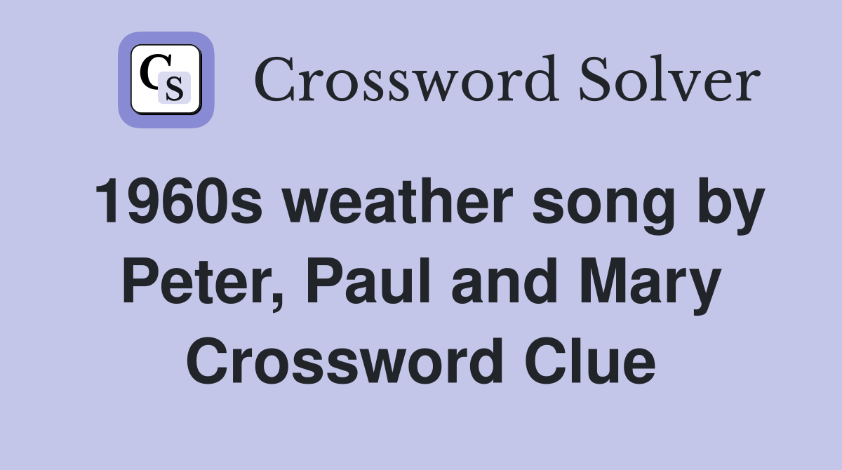 1960s weather song by Peter, Paul and Mary Crossword Clue
