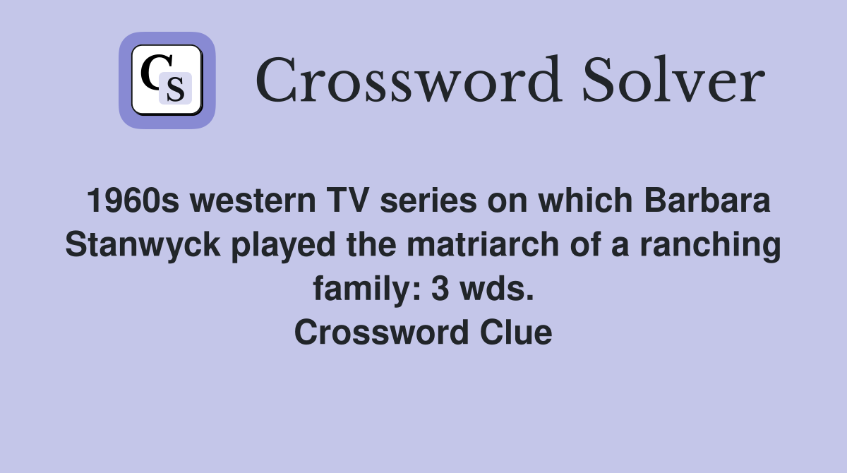 1960s western TV series on which Barbara Stanwyck played the matriarch of a ranching family: 3 wds. Crossword Clue