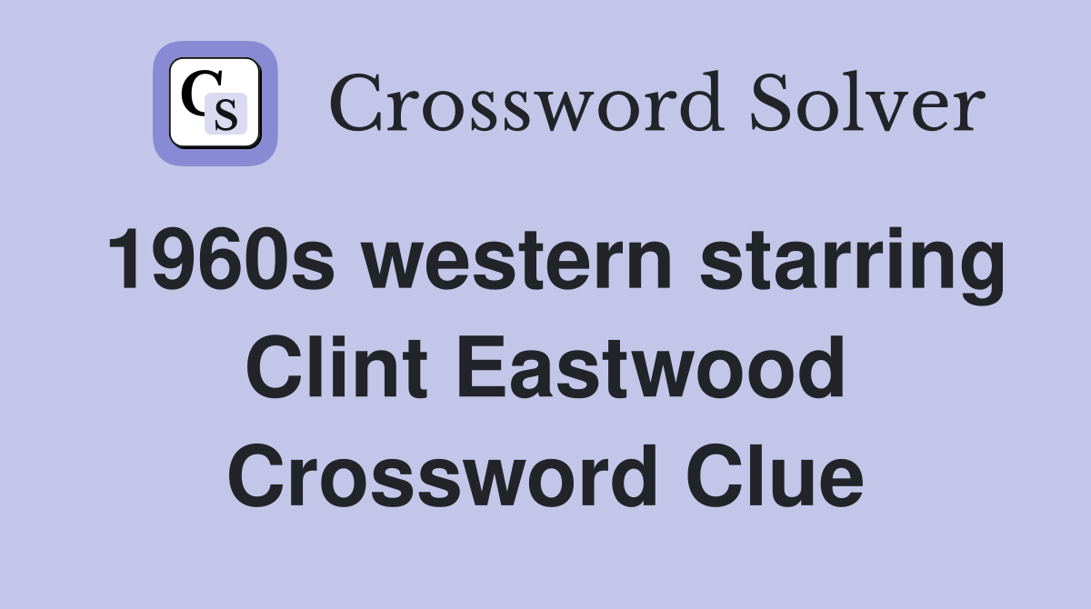 1960s western starring Clint Eastwood Crossword Clue